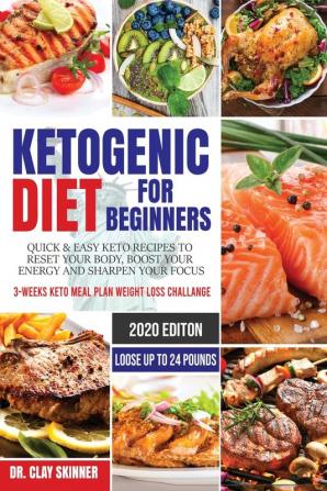 Ketogenic Diet for Beginners: Quick & Easy Keto Recipes to Reset your Body Boost your Energy and Sharpen your Focus 3-weeks Keto Meal Plan Weight Loss Challenge - Lose up to 24 Pounds