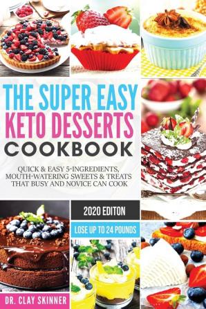 The Super Easy Keto Desserts Cookbook: Quick & Easy 5-Ingredients Mouth-watering Sweets & Treats that Busy and Novice can Cook Lose Up to 24 Pounds