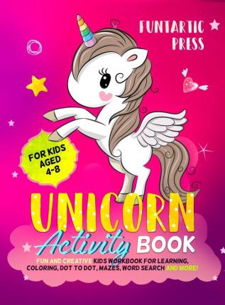 Unicorn Activity Book for Kids Ages 4-8: Fun and Creative Kid's Workbook for Learning Coloring Dot to Dot Mazes Word Search and More!