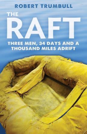 The Raft: Three Men 34 Days and a Thousand Miles Adrift