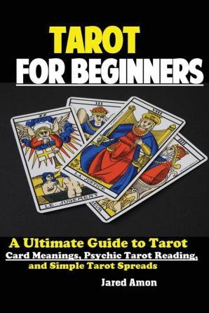 Tarot for Beginners: The Ultimate Guide to Tarot Card Meanings Psychic Tarot Reading and Simple Tarot Spreads