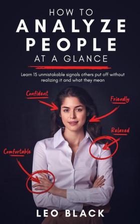 How to Analyze People at a Glance - Learn 15 Unmistakable Signals Others Put Off Without Realizing It and What They Mean