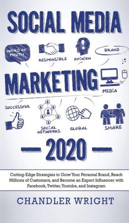 Social Media Marketing: 2020 - Cutting-Edge Strategies to Grow Your Personal Brand Reach Millions of Customers and Become an Expert Influencer with Facebook Twitter Youtube and Instagram