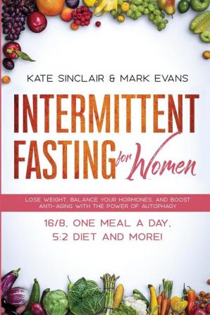 Intermittent Fasting for Women: Lose Weight Balance Your Hormones and Boost Anti-Aging With the Power of Autophagy - 16/8 One Meal a Day 5:2 Diet and More! (Ketogenic Diet & Weight Loss Hacks)