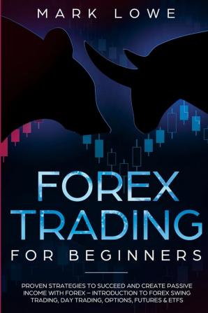 Forex Trading for Beginners: Proven Strategies to Succeed and Create Passive Income with Forex - Introduction to Forex Swing Trading Day Trading ... & ETFs (Stock Market Investing for Beginners)