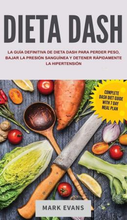 Dieta DASH: La guía definitiva de dieta DASH para perder peso bajar la presión sanguínea y detener rápidamente la hipertensión (Spanish Edition)