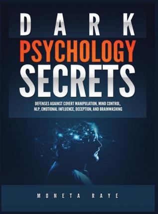 Dark Psychology Secrets: Defenses Against Covert Manipulation Mind Control NLP Emotional Influence Deception and Brainwashing