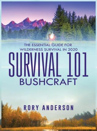 Survival 101 Bushcraft: The Essential Guide for Wilderness Survival 2020