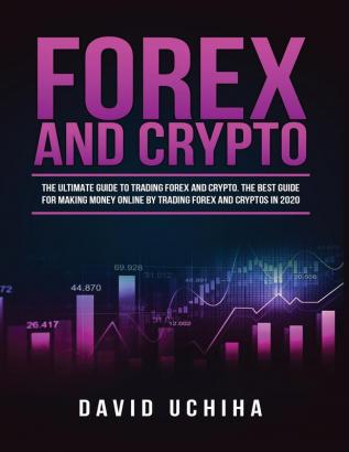 Forex and Cryptocurrency: The Ultimate Guide to Trading Forex and Cryptos. How to Make Money Online By Trading Forex and Cryptos in 2020.