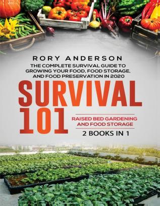 Survival 101 Raised Bed Gardening AND Food Storage: The Complete Survival Guide To Growing Your Own Food Food Storage And Food Preservation in 2020