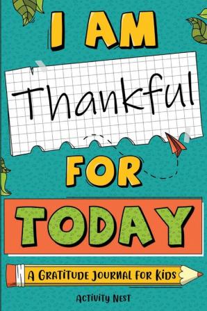 I Am Thankful for Today: A Gratitude Journal for Kids