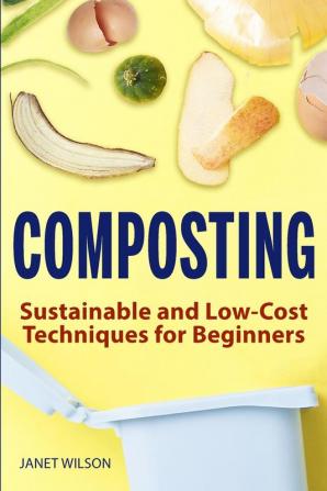 Composting: Sustainable and Low-Cost Techniques for Beginners