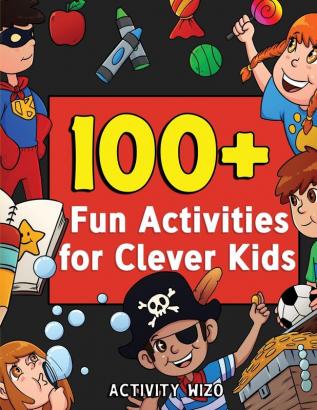 100+ Fun Activities for Clever Kids: Coloring Mazes Puzzles Crafts Dot to Dot and More for Ages 4-8