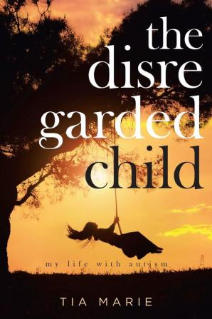 The Disregarded Child: my life with autism