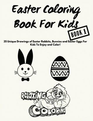 Easter Coloring Book For Kids: 35 Unique Drawings of Easter Rabbits Bunnies and Easter Eggs For Kids To Enjoy and Color!: 1 (Relaxing Coloring Easter Coloring Books)