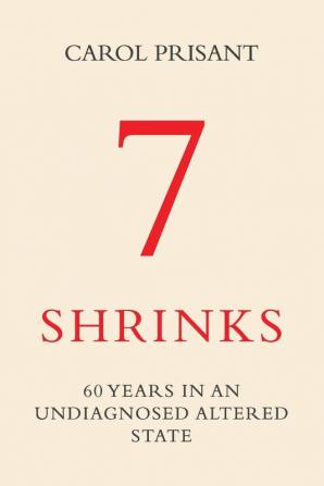 7 Shrinks: 60 Years in an Undiagnosed Altered State