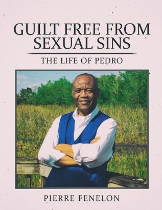 Guilt Free From Sexual Sin: The Life of Pedro