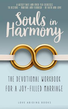 Souls in Harmony: The Devotional Workbook for a Joy-Filled Marriage: a Weekly Date and over 150 Exercises to Restore - Nurture and Flourish - in Faith and Love