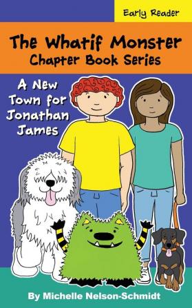 The Whatif Monster Chapter Book Series: A New Town for Jonathan James: 18