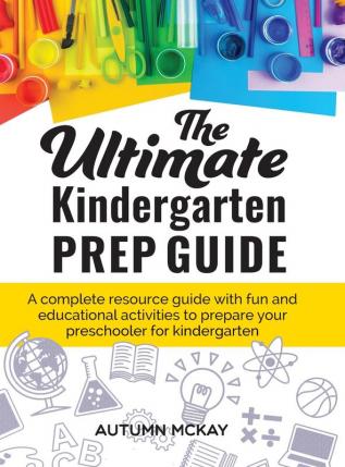 The Ultimate Kindergarten Prep Guide: A complete resource guide with fun and educational activities to prepare your preschooler for kindergarten: 4 (Early Learning)