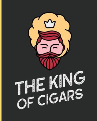 The King Of Cigars: Aficionado - Cigar Bar Gift - Cigarette Notebook - Humidor - Rolled Bundle - Flavors - Strength - Cigar Band - Stogies and Mash - Earthy