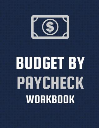 Budget By Paycheck Workbook: Budget And Financial Planner Organizer Gift Beginners Envelope System Monthly Savings Upcoming Expenses Minimalist Living