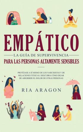 Empático La guía de supervivencia para las personas altamente sensibles: Protéjase a sí mismo de los narcisistas y de relaciones tóxicas. Descubra cómo dejar de absorber el dolor de otras personas