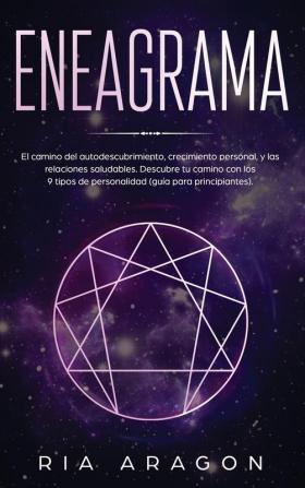 Eneagrama: El camino del autodescubrimiento crecimiento personal y las relaciones saludables. Descubre tu camino con los 9 tipos de personalidad (guía para principiantes)