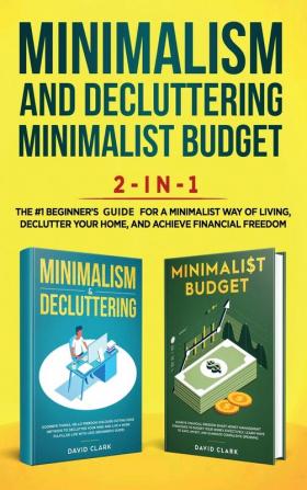 Minimalism Decluttering and Minimalist Budget 2-in-1 Book: The #1 Beginner's Box Set for A Minimalist Way of Living Declutter Your Home and Achieve Financial Freedom