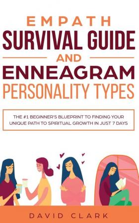 Empath Survival Guide And Enneagram Personality Types: The #1 Beginner's Blueprint to Finding Your Unique Path to Spiritual Growth in Just 7 Days