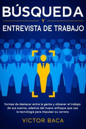 Búsqueda y entrevista de trabajo: Formas de destacar entre la gente y obtener el trabajo de sus sueños además del nuevo enfoque que usa la tecnología para impulsar su carrera