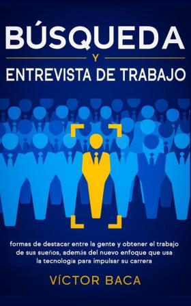 Búsqueda y entrevista de trabajo: Formas de destacar entre la gente y obtener el trabajo de sus sueños además del nuevo enfoque que usa la tecnología para impulsar su carrera