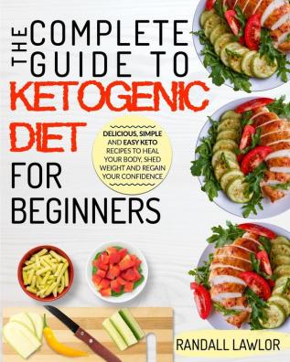 The Keto Diet: The Complete Guide To The Ketogenic Diet For Beginners Delicious Simple and Easy Keto Recipes To Heal Your Body Shed Weight and Regain Your Confidence