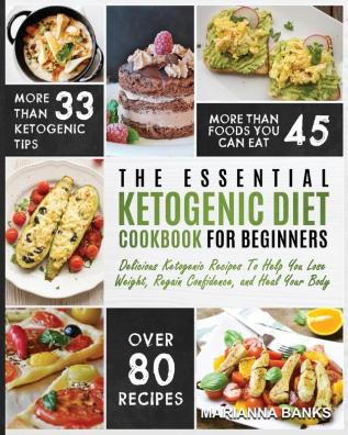 Ketogenic Diet: The Essential Ketogenic Diet Cookbook For Beginners - Delicious Ketogenic Recipes To Help You Lose Weight Regain Confidence and Heal Your Body