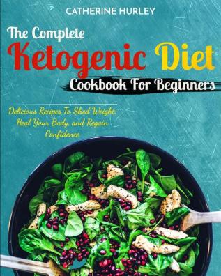 Ketogenic Diet: The Complete Ketogenic Diet Cookbook For Beginners - Delicious Recipes To Shed Weight Heal Your Body and Regain Confidence