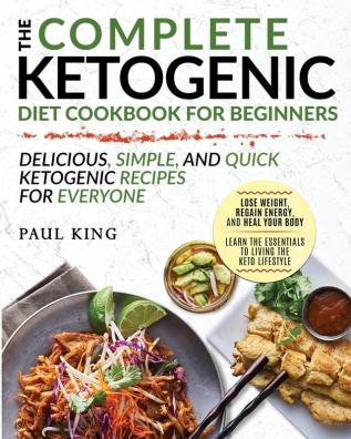 The Complete Ketogenic Diet For Beginners: Learn the Essentials to Living the Keto Lifestyle - Lose Weight Regain Energy and Heal Your Body - ... and Quick Ketogenic Recipes for Everyone