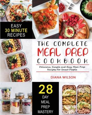 The Complete Meal Prep Cookbook: Delicious Simple and Easy Meal Prep Recipes for Smart People