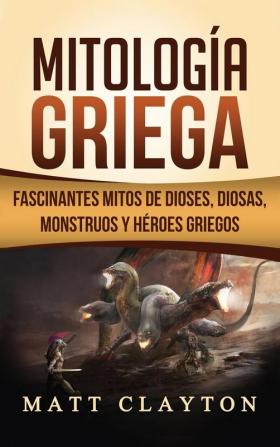 Mitología Griega: Fascinantes Mitos de Dioses Diosas Monstruos y Héroes Griegos