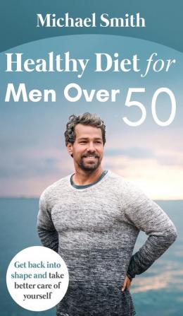 Healthy Diet for Men Over 50: Get back into shape and take better care of yourself