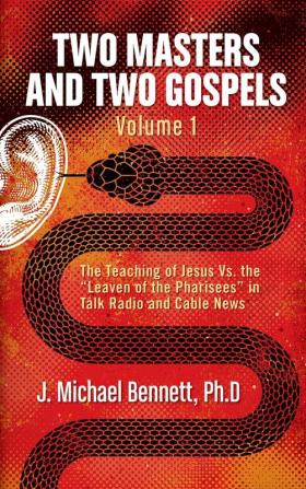 Two Masters and Two Gospels Volume 1: The Teaching of Jesus Vs. The Leaven of the Pharisees in Talk Radio and Cable News