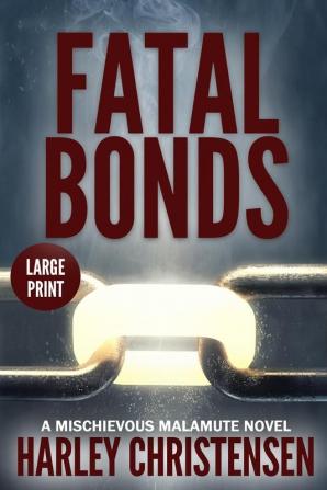 Fatal Bonds: Large Print: (Mischievous Malamute Mystery Series Book 6)