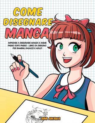 Come disegnare Manga: Imparare a disegnare Manga e Anime passo dopo passo - libro da disegno per bambini ragazzi e adulti