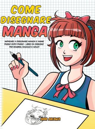 Come disegnare Manga: Imparare a disegnare Manga e Anime passo dopo passo - libro da disegno per bambini ragazzi e adulti