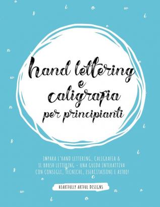 Hand lettering e Caligrafia per principianti: Impara l'Hand Lettering Caligrafia & il Brush Lettering - Una guida interattiva con consigli tecniche esercitazioni e altro!