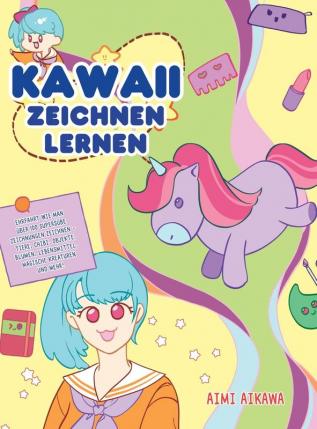 Kawaii zeichnen lernen: Ehrfahrt wie man über 100 supersüße Zeichnungen zeichnen - Tiere Chibi Objekte Blumen Lebensmittel magische Kreaturen und mehr!