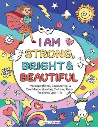 I Am Strong Bright & Beautiful: An Inspirational Empowering & Confidence Boosting Coloring Book for Girls Ages 4-8