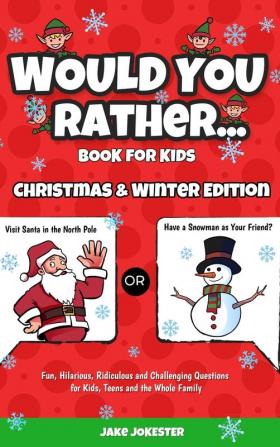 Would You Rather Book for Kids: Christmas & Winter Edition - Fun Hilarious Ridiculous and Challenging Questions for Kids Teens and the Whole Family