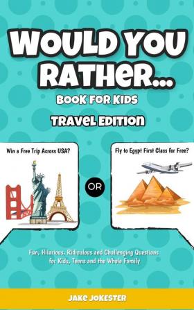 Would You Rather Game Book for Kids: Travel Edition - Fun Educational and Thought Provoking Questions About Travel (For Kids Ages 6-12)