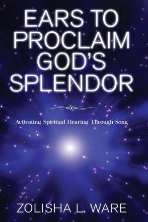 Ears to Proclaim God's Splendor: Activating Spiritual Hearing Through Song