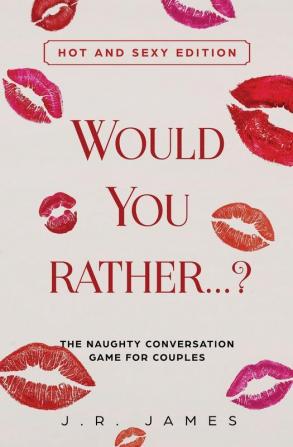 Would You Rather... ? The Naughty Conversation Game for Couples: Hot and Sexy Edition: 2 (Hot and Sexy Games)